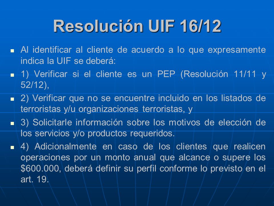Resolución UIF 16/12 Al identificar al cliente de acuerdo a lo que expresamente indica la UIF se deberá: