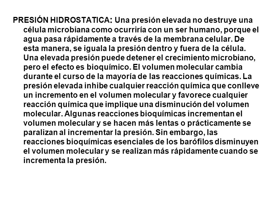 PRESIÓN HIDROSTATICA: Una presión elevada no destruye una célula microbiana como ocurriría con un ser humano, porque el agua pasa rápidamente a través de la membrana celular.