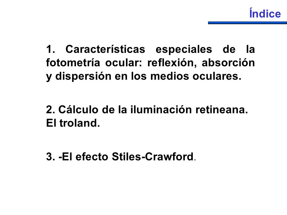 Índice 1. Características especiales de la fotometría ocular: reflexión, absorción y dispersión en los medios oculares.