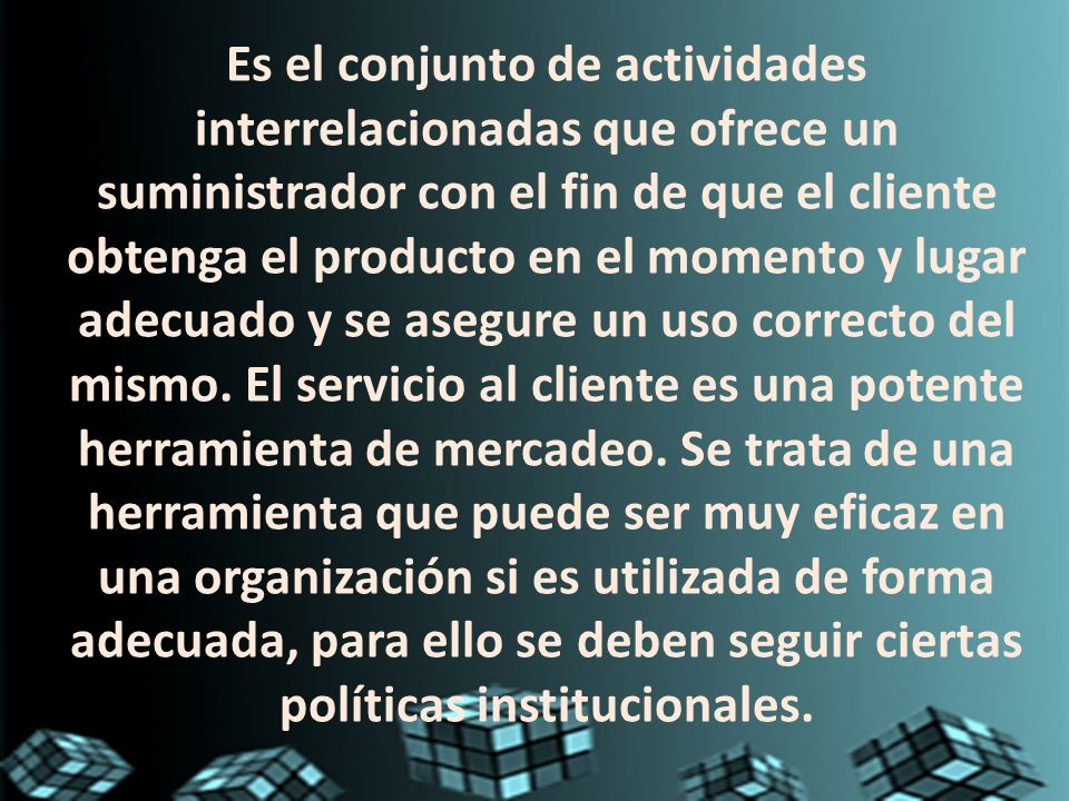 Es el conjunto de actividades interrelacionadas que ofrece un suministrador con el fin de que el cliente obtenga el producto en el momento y lugar adecuado y se asegure un uso correcto del mismo.