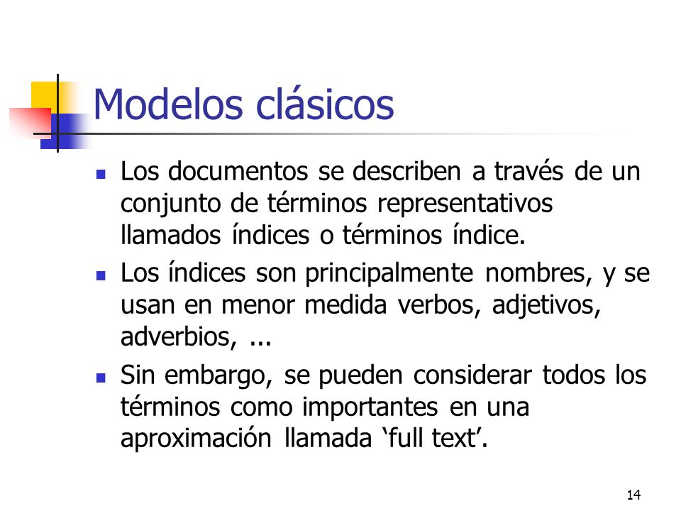Modelos clásicos Los documentos se describen a través de un conjunto de términos representativos llamados índices o términos índice.