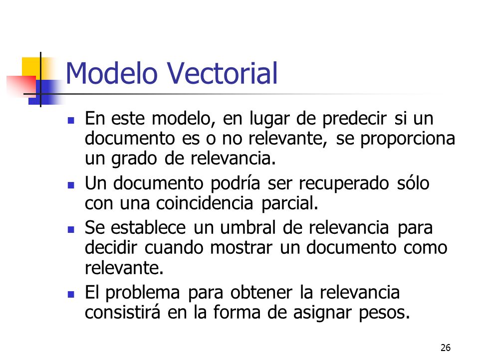 Modelo Vectorial En este modelo, en lugar de predecir si un documento es o no relevante, se proporciona un grado de relevancia.