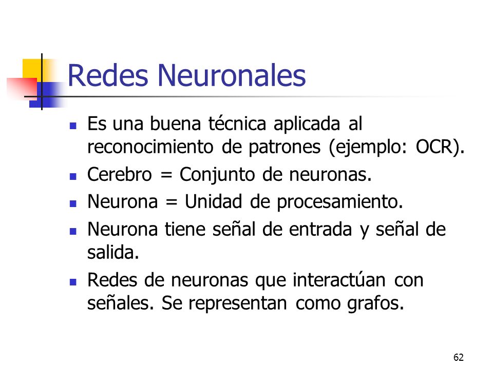 Redes Neuronales Es una buena técnica aplicada al reconocimiento de patrones (ejemplo: OCR). Cerebro = Conjunto de neuronas.