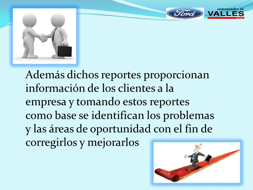 Además dichos reportes proporcionan información de los clientes a la empresa y tomando estos reportes como base se identifican los problemas y las áreas de oportunidad con el fin de corregirlos y mejorarlos