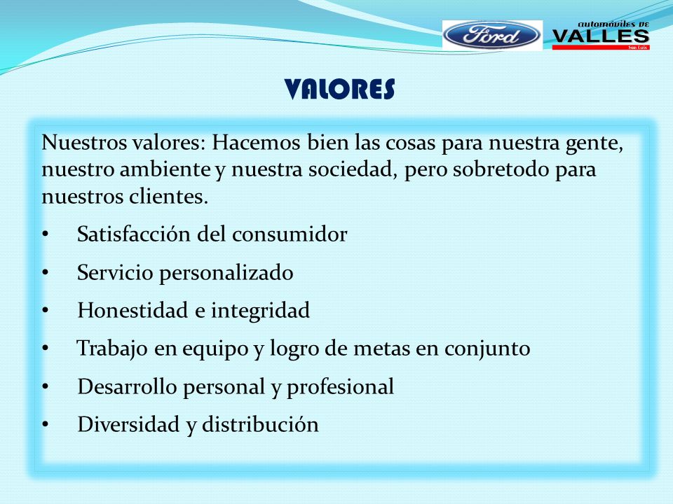 VALORES Nuestros valores: Hacemos bien las cosas para nuestra gente, nuestro ambiente y nuestra sociedad, pero sobretodo para nuestros clientes.