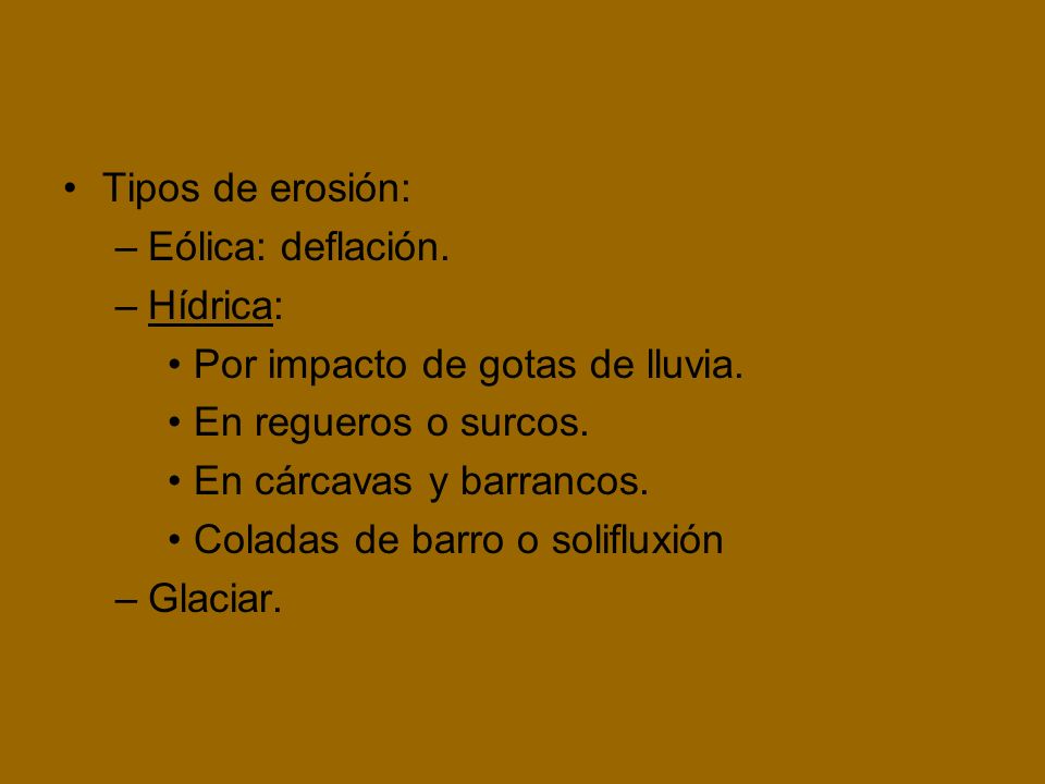 Tipos de erosión: Eólica: deflación. Hídrica: Por impacto de gotas de lluvia. En regueros o surcos.
