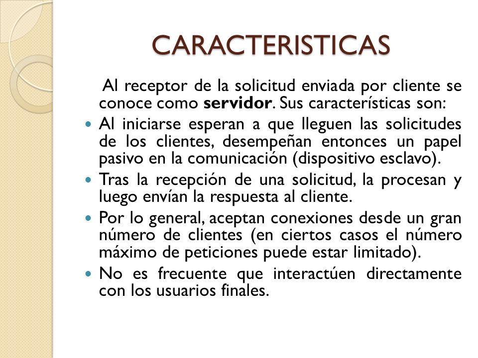 CARACTERISTICAS Al receptor de la solicitud enviada por cliente se conoce como servidor. Sus características son: