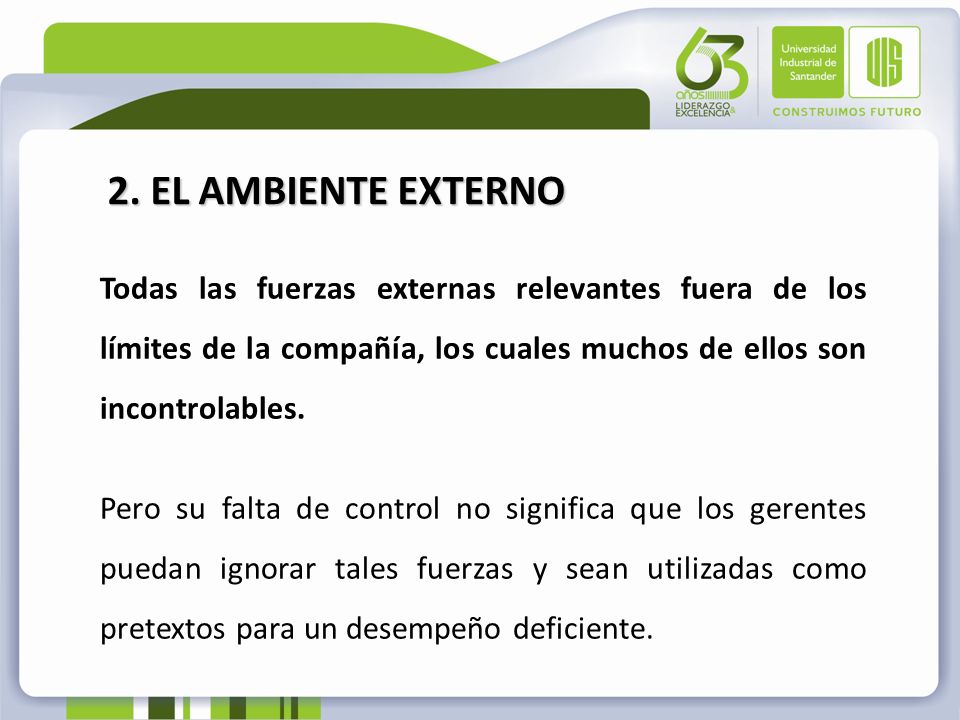 2. EL AMBIENTE EXTERNO Todas las fuerzas externas relevantes fuera de los límites de la compañía, los cuales muchos de ellos son incontrolables.