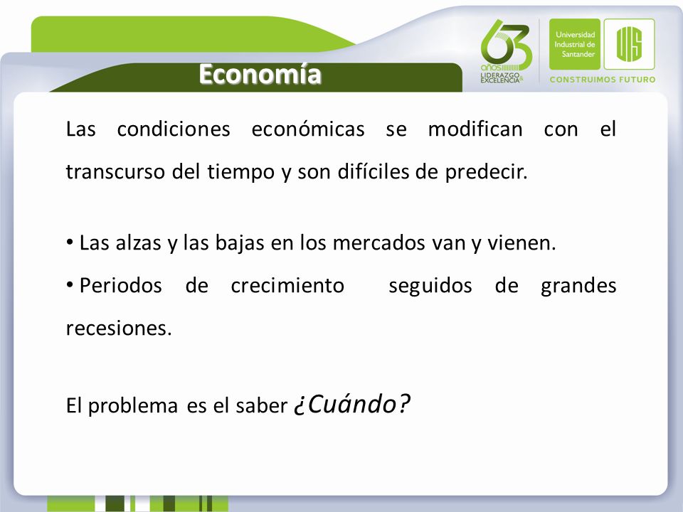 Economía Las condiciones económicas se modifican con el transcurso del tiempo y son difíciles de predecir.