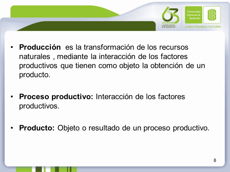 Producción es la transformación de los recursos naturales , mediante la interacción de los factores productivos que tienen como objeto la obtención de un producto.