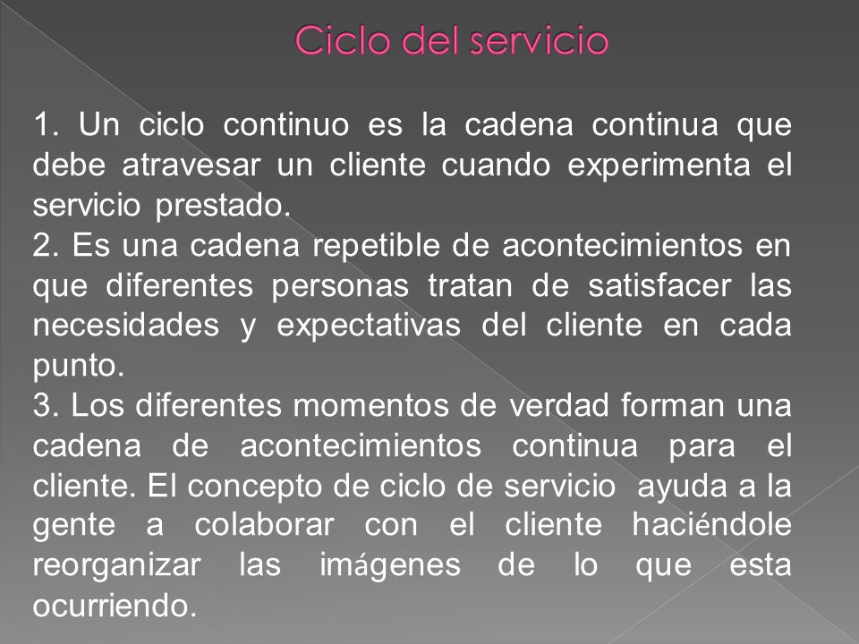 Ciclo del servicio 1. Un ciclo continuo es la cadena continua que debe atravesar un cliente cuando experimenta el servicio prestado.
