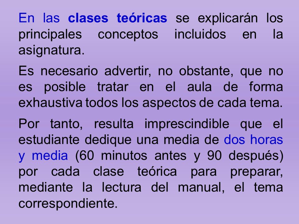 En las clases teóricas se explicarán los principales conceptos incluidos en la asignatura.