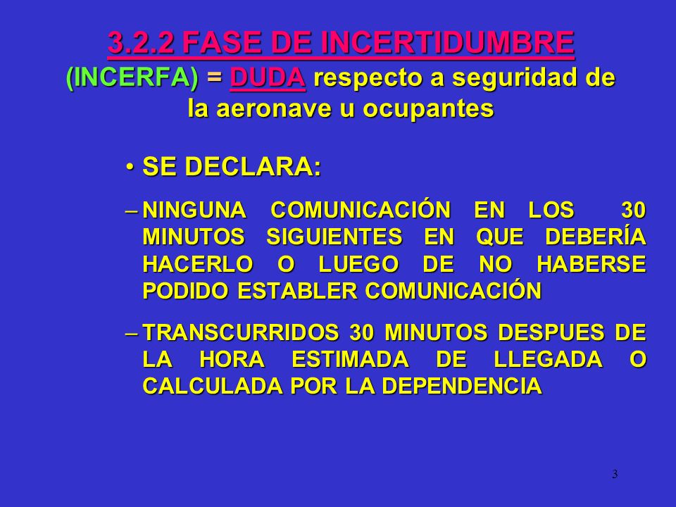 3.2.2 FASE DE INCERTIDUMBRE (INCERFA) = DUDA respecto a seguridad de la aeronave u ocupantes