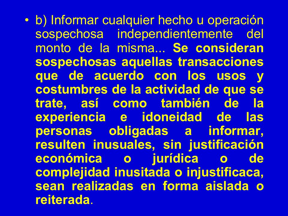 b) Informar cualquier hecho u operación sospechosa independientemente del monto de la misma...