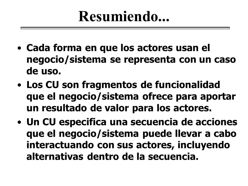 Resumiendo... Cada forma en que los actores usan el negocio/sistema se representa con un caso de uso.