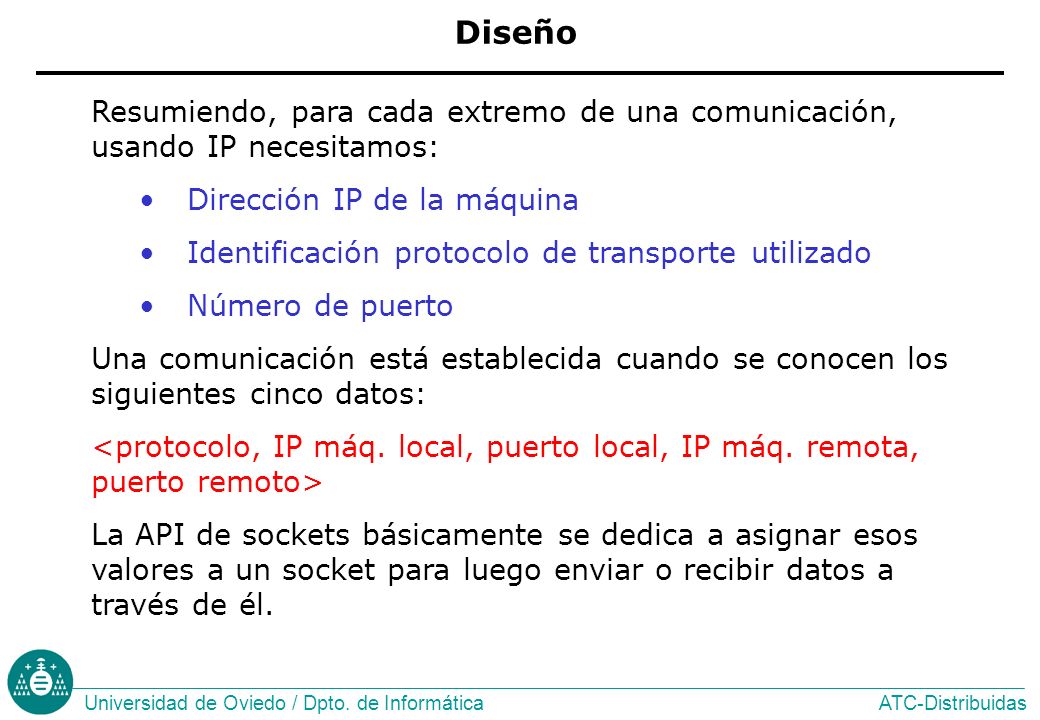 Diseño Resumiendo, para cada extremo de una comunicación, usando IP necesitamos: Dirección IP de la máquina.
