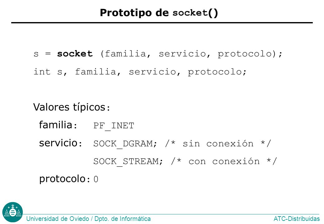 Prototipo de socket() s = socket (familia, servicio, protocolo); int s, familia, servicio, protocolo;