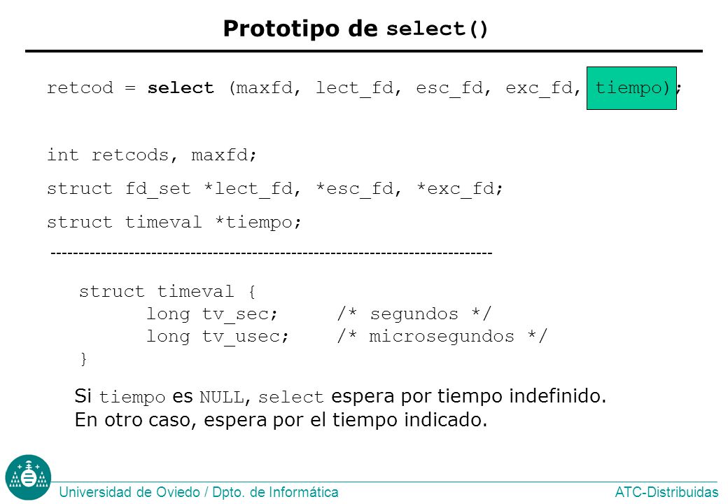 Prototipo de select() struct timeval { long tv_sec; /* segundos */ long tv_usec; /* microsegundos */