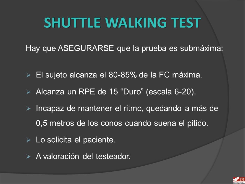 SHUTTLE WALKING TEST Hay que ASEGURARSE que la prueba es submáxima: