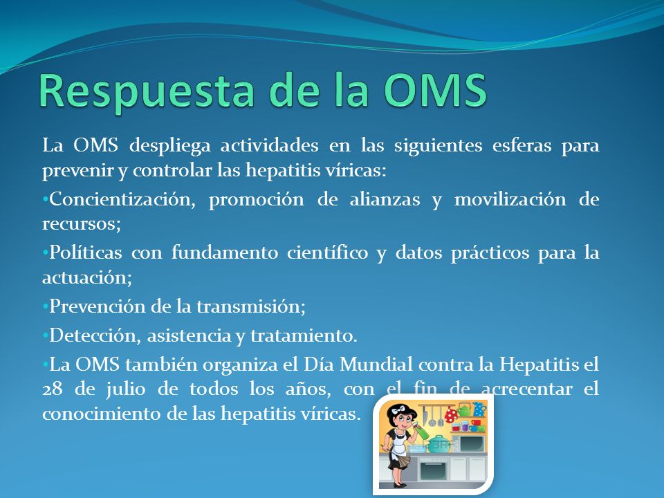 Respuesta de la OMS La OMS despliega actividades en las siguientes esferas para prevenir y controlar las hepatitis víricas: