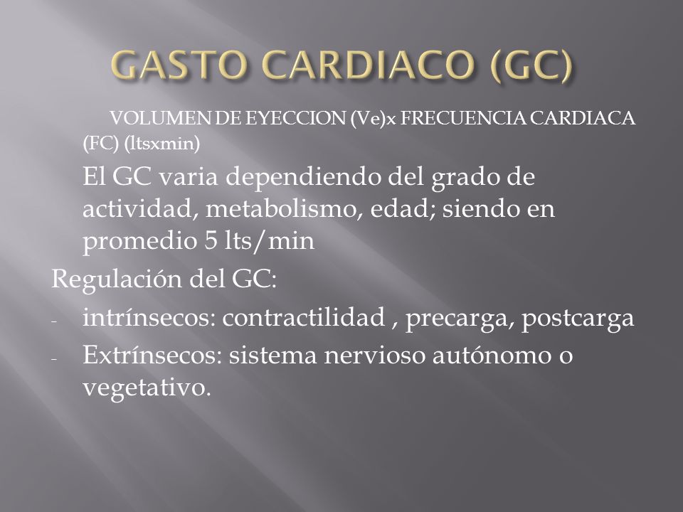 GASTO CARDIACO (GC) VOLUMEN DE EYECCION (Ve)x FRECUENCIA CARDIACA (FC) (ltsxmin)