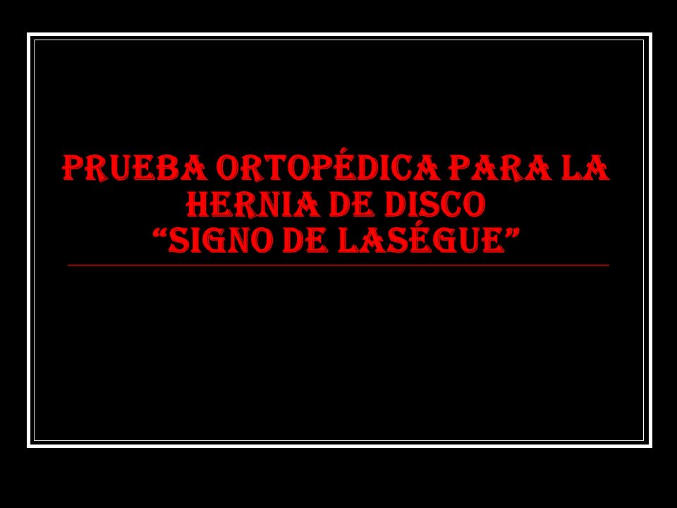 PRUEBA ORTOPÉDICA PARA LA HERNIA DE DISCO SIGNO DE LASÉGUE