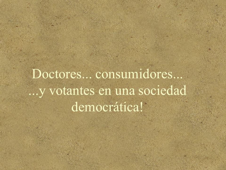 Doctores... consumidores y votantes en una sociedad democrática!