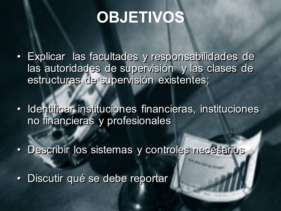 OBJETIVOS Explicar las facultades y responsabilidades de las autoridades de supervisión y las clases de estructuras de supervisión existentes;