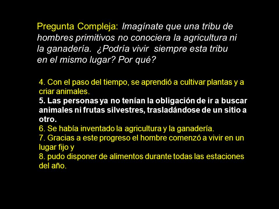 Pregunta Compleja: Imagínate que una tribu de hombres primitivos no conociera la agricultura ni la ganadería. ¿Podría vivir siempre esta tribu en el mismo lugar Por qué