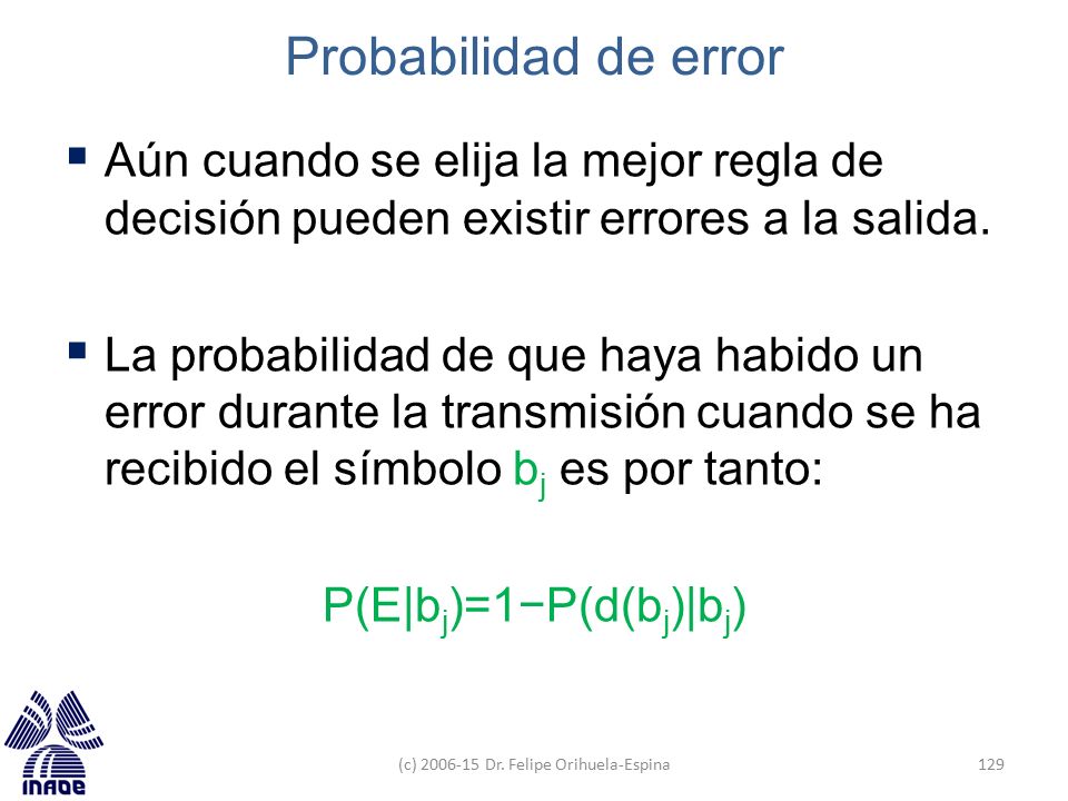 Probabilidad de error Aún cuando se elija la mejor regla de decisión pueden existir errores a la salida.