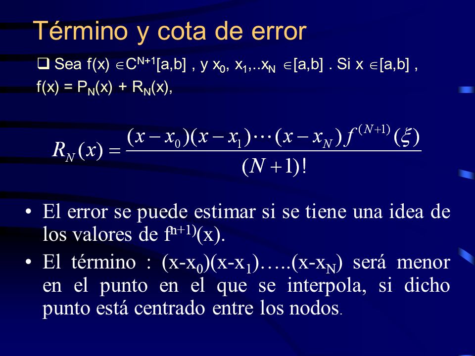 Término y cota de error Sea f(x) CN+1[a,b] , y x0, x1,..xN [a,b] . Si x [a,b] , f(x) = PN(x) + RN(x),