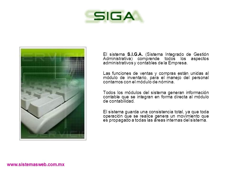 El sistema S.I.G.A. (Sistema Integrado de Gestión Administrativa) comprende todos los aspectos administrativos y contables de la Empresa.