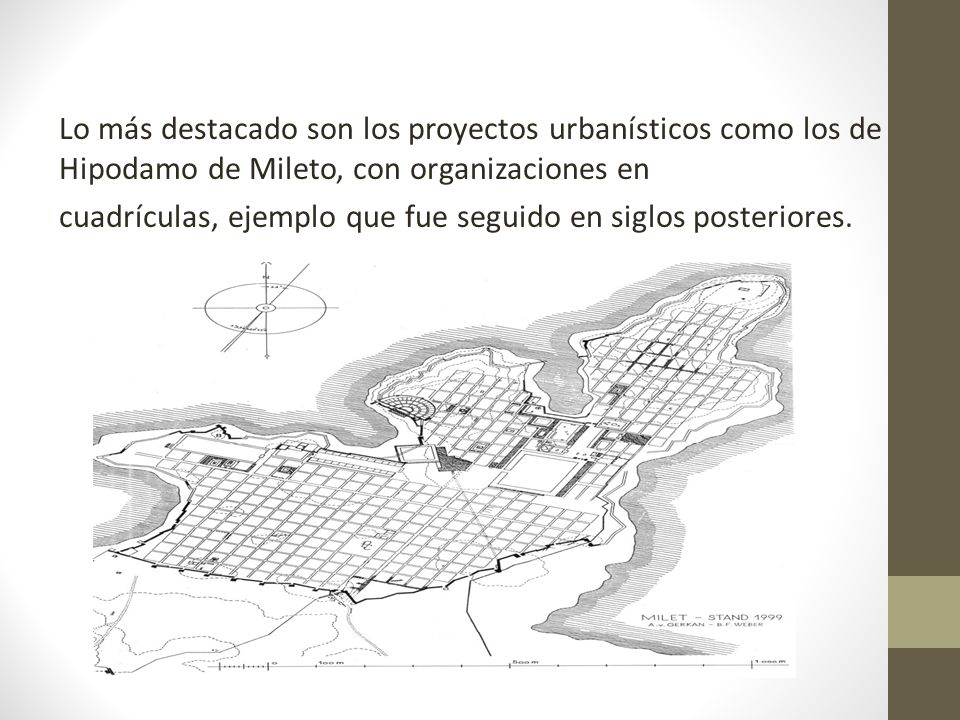 Lo más destacado son los proyectos urbanísticos como los de Hipodamo de Mileto, con organizaciones en cuadrículas, ejemplo que fue seguido en siglos posteriores.