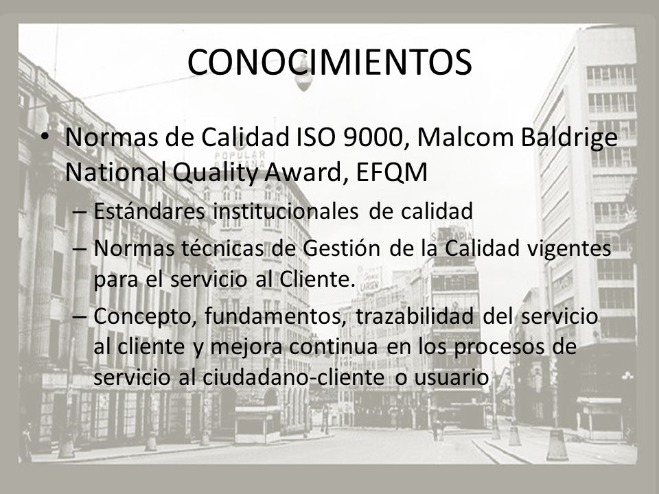 CONOCIMIENTOS Normas de Calidad ISO 9000, Malcom Baldrige National Quality Award, EFQM. Estándares institucionales de calidad.