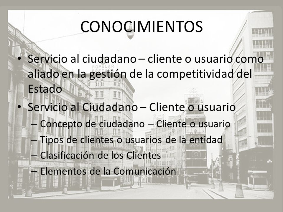 CONOCIMIENTOS Servicio al ciudadano – cliente o usuario como aliado en la gestión de la competitividad del Estado.