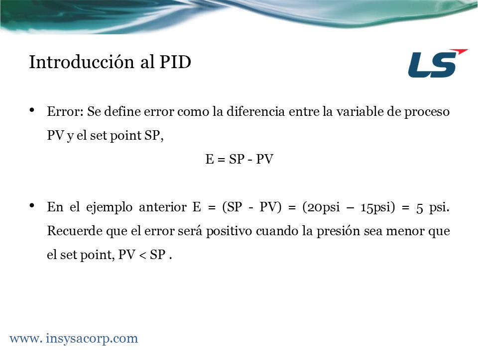 Introducción al PID Error: Se define error como la diferencia entre la variable de proceso PV y el set point SP,