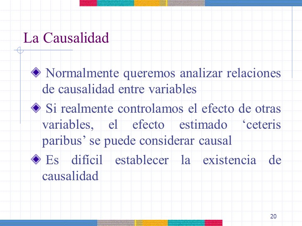 La Causalidad Normalmente queremos analizar relaciones de causalidad entre variables.