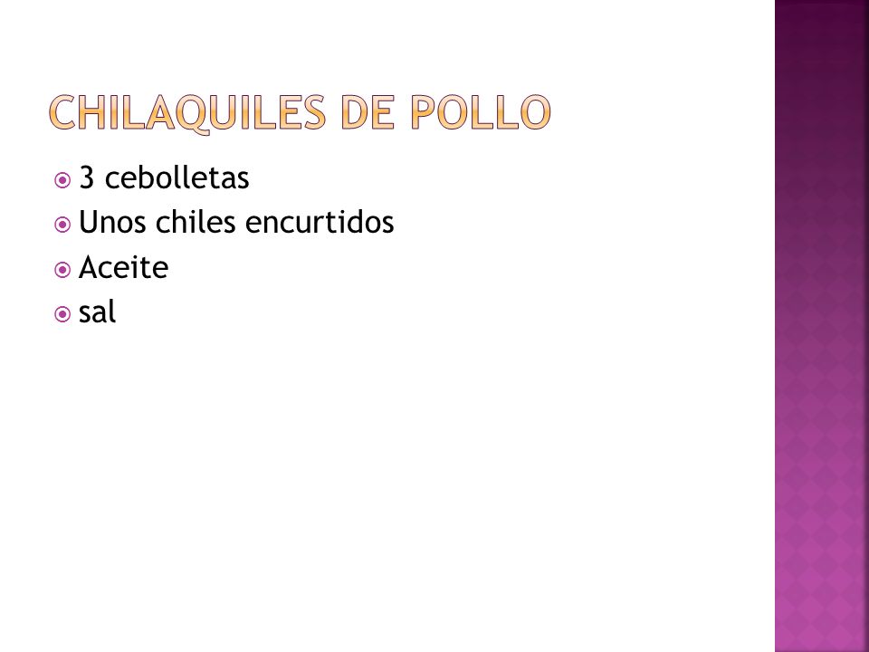 Chilaquiles de pollo 3 cebolletas Unos chiles encurtidos Aceite sal