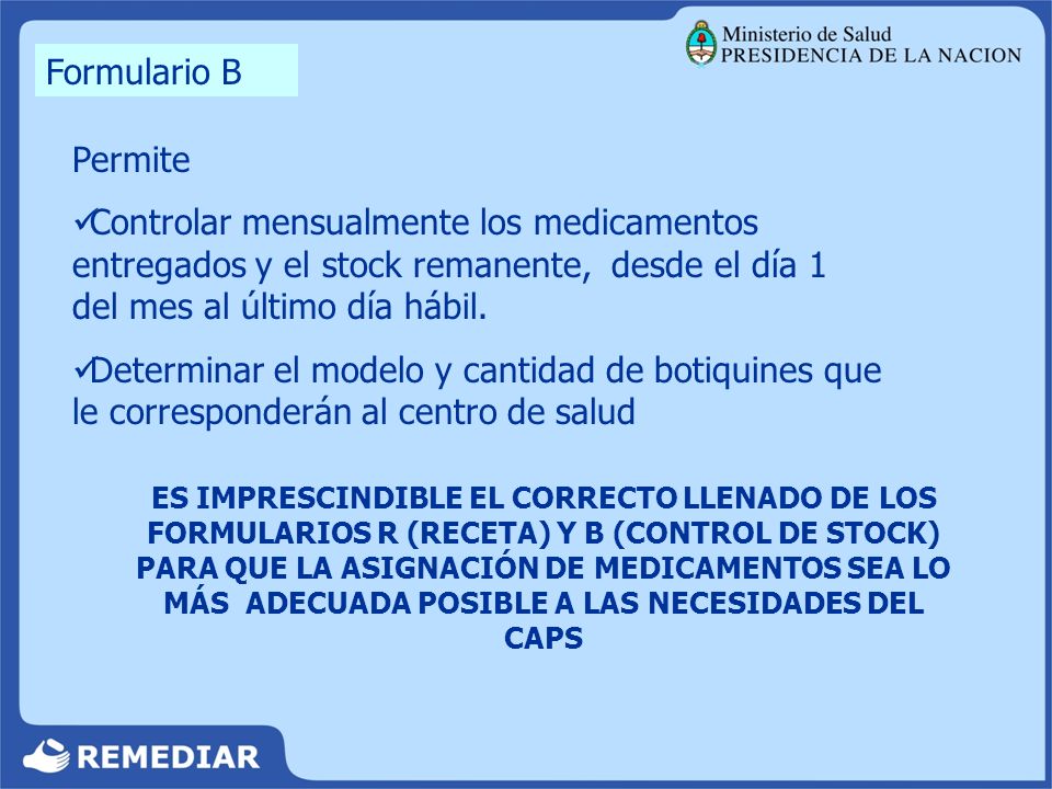 Formulario B Permite. Controlar mensualmente los medicamentos entregados y el stock remanente, desde el día 1 del mes al último día hábil.