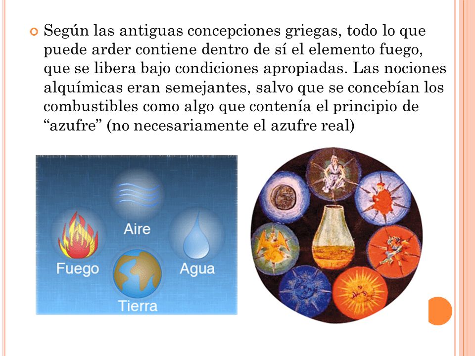 Según las antiguas concepciones griegas, todo lo que puede arder contiene dentro de sí el elemento fuego, que se libera bajo condiciones apropiadas.