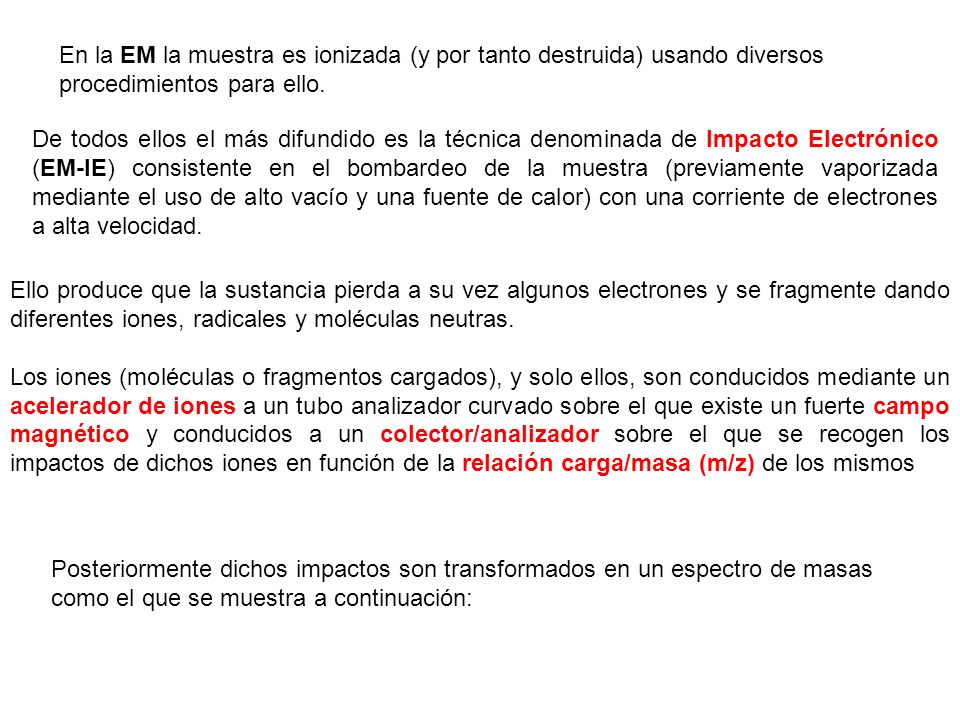 En la EM la muestra es ionizada (y por tanto destruida) usando diversos procedimientos para ello.