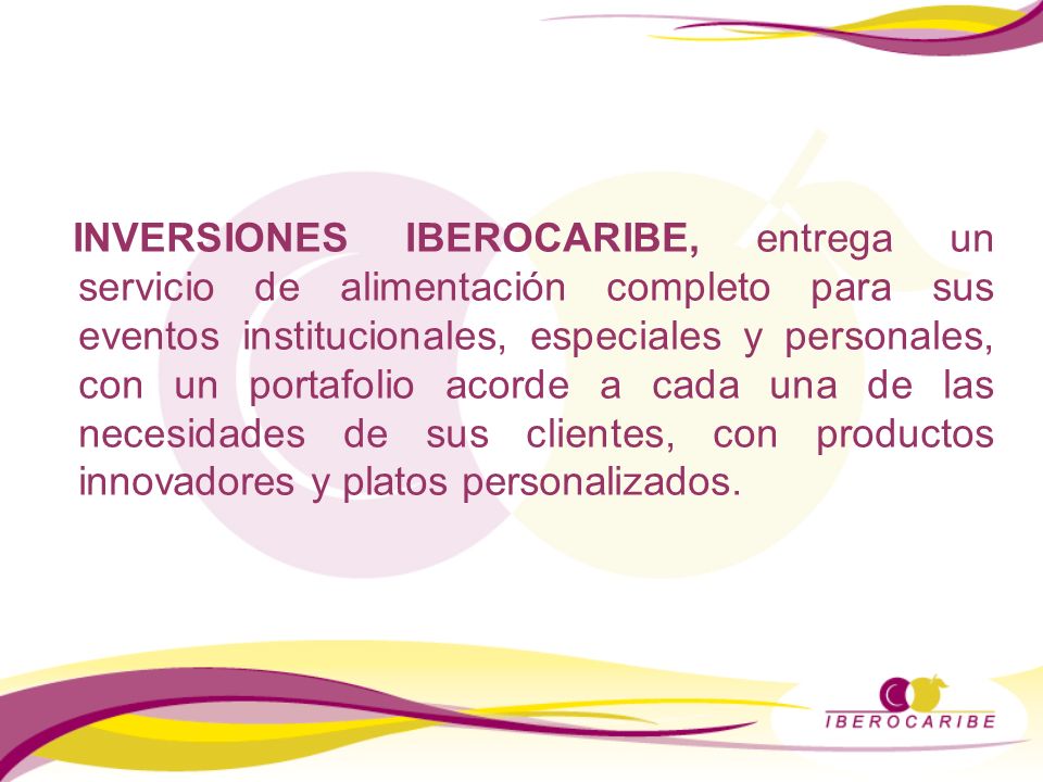 INVERSIONES IBEROCARIBE, entrega un servicio de alimentación completo para sus eventos institucionales, especiales y personales, con un portafolio acorde a cada una de las necesidades de sus clientes, con productos innovadores y platos personalizados.