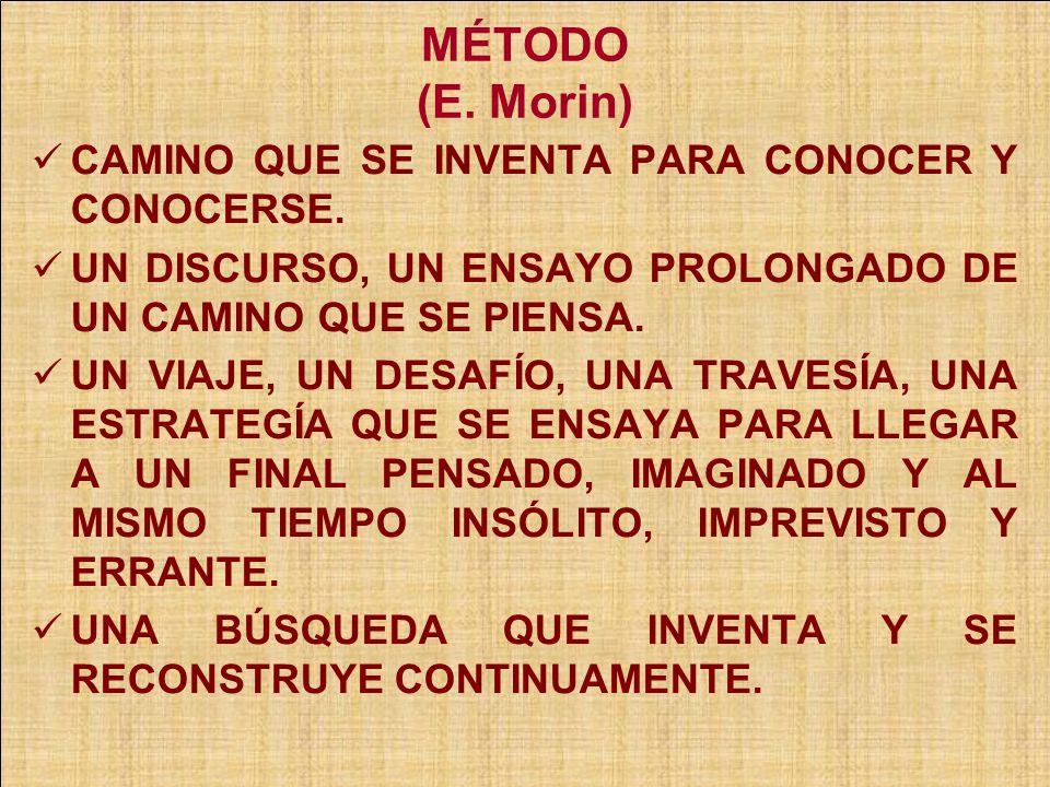MÉTODO (E. Morin) CAMINO QUE SE INVENTA PARA CONOCER Y CONOCERSE.