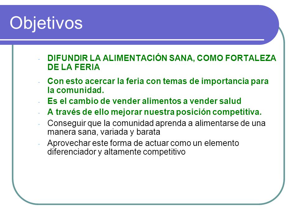 Objetivos DIFUNDIR LA ALIMENTACIÓN SANA, COMO FORTALEZA DE LA FERIA