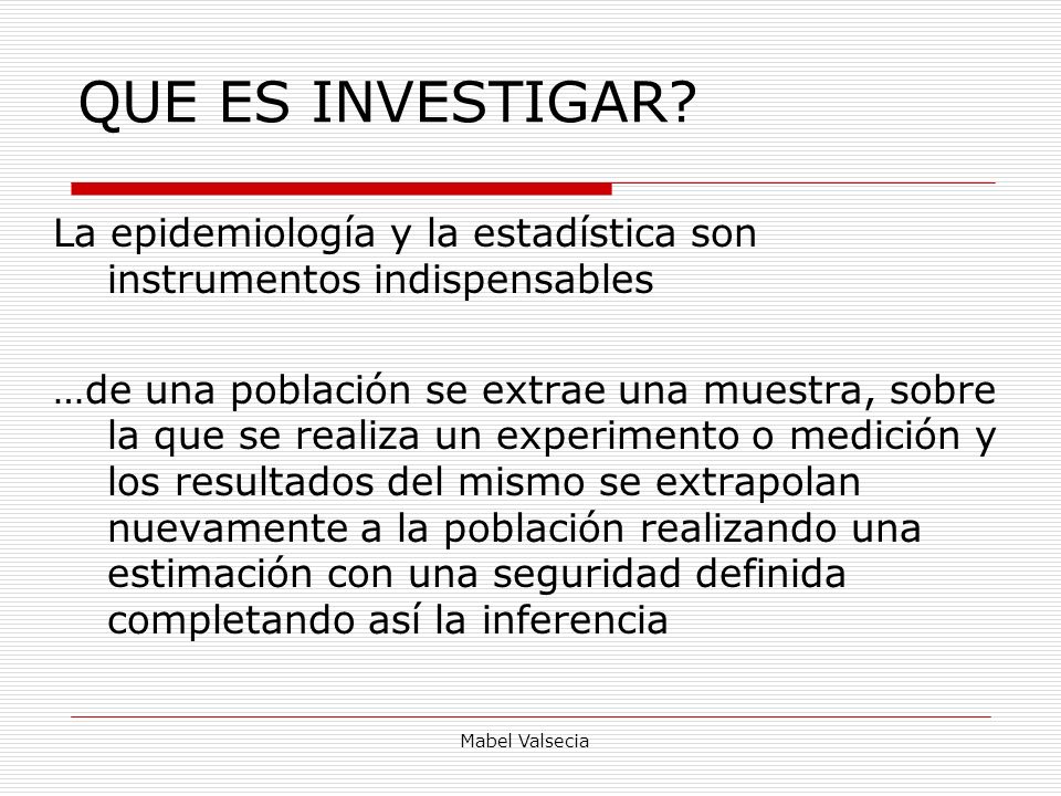 QUE ES INVESTIGAR La epidemiología y la estadística son instrumentos indispensables.
