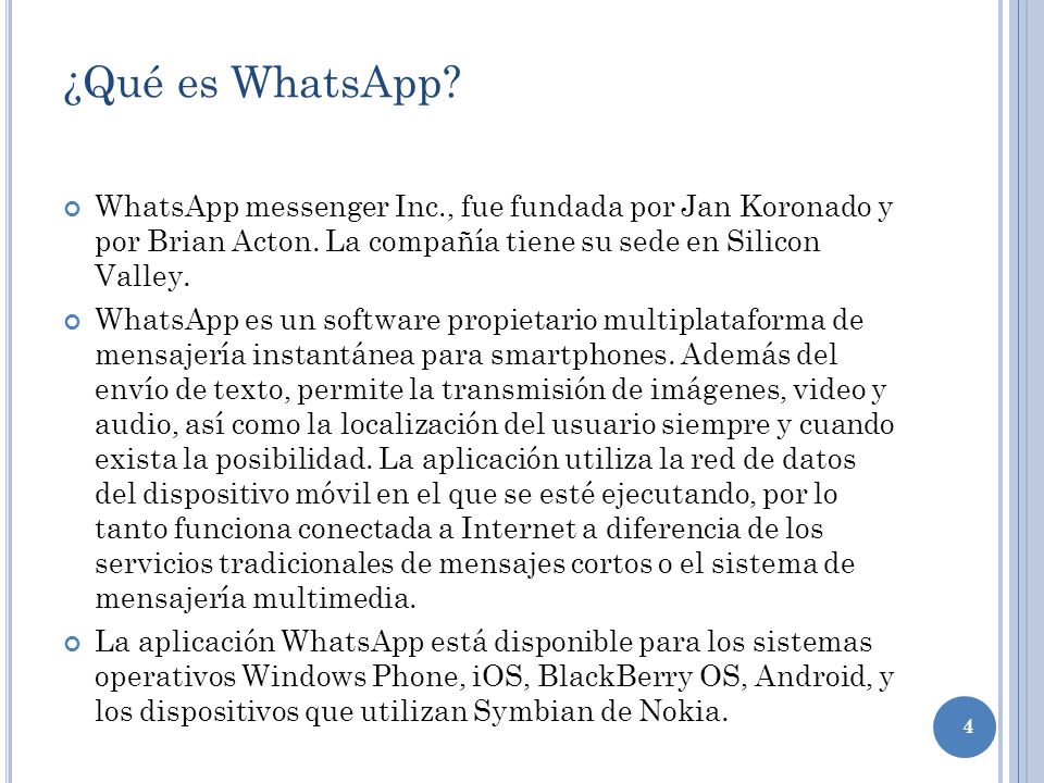 ¿Qué es WhatsApp WhatsApp messenger Inc., fue fundada por Jan Koronado y por Brian Acton. La compañía tiene su sede en Silicon Valley.