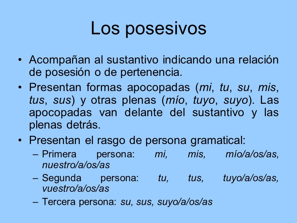 Los posesivos Acompañan al sustantivo indicando una relación de posesión o de pertenencia.