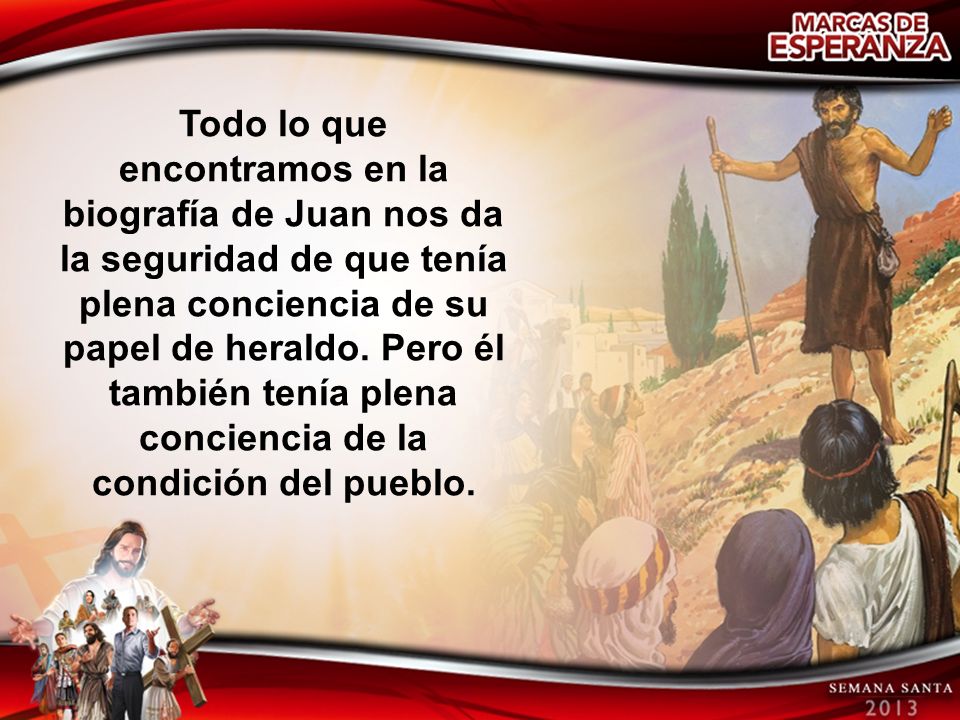 Todo lo que encontramos en la biografía de Juan nos da la seguridad de que tenía plena conciencia de su papel de heraldo.