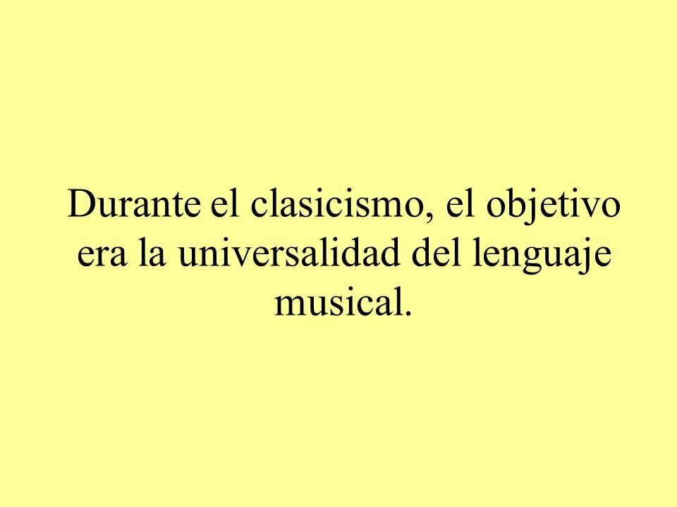Durante el clasicismo, el objetivo era la universalidad del lenguaje musical.