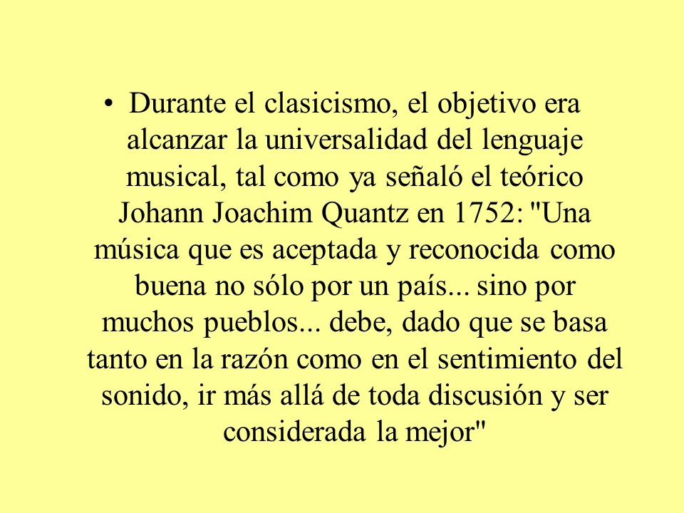 Durante el clasicismo, el objetivo era alcanzar la universalidad del lenguaje musical, tal como ya señaló el teórico Johann Joachim Quantz en 1752: Una música que es aceptada y reconocida como buena no sólo por un país...